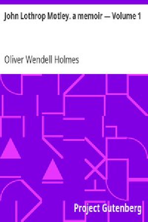 [Gutenberg 4725] • John Lothrop Motley. a memoir — Volume 1